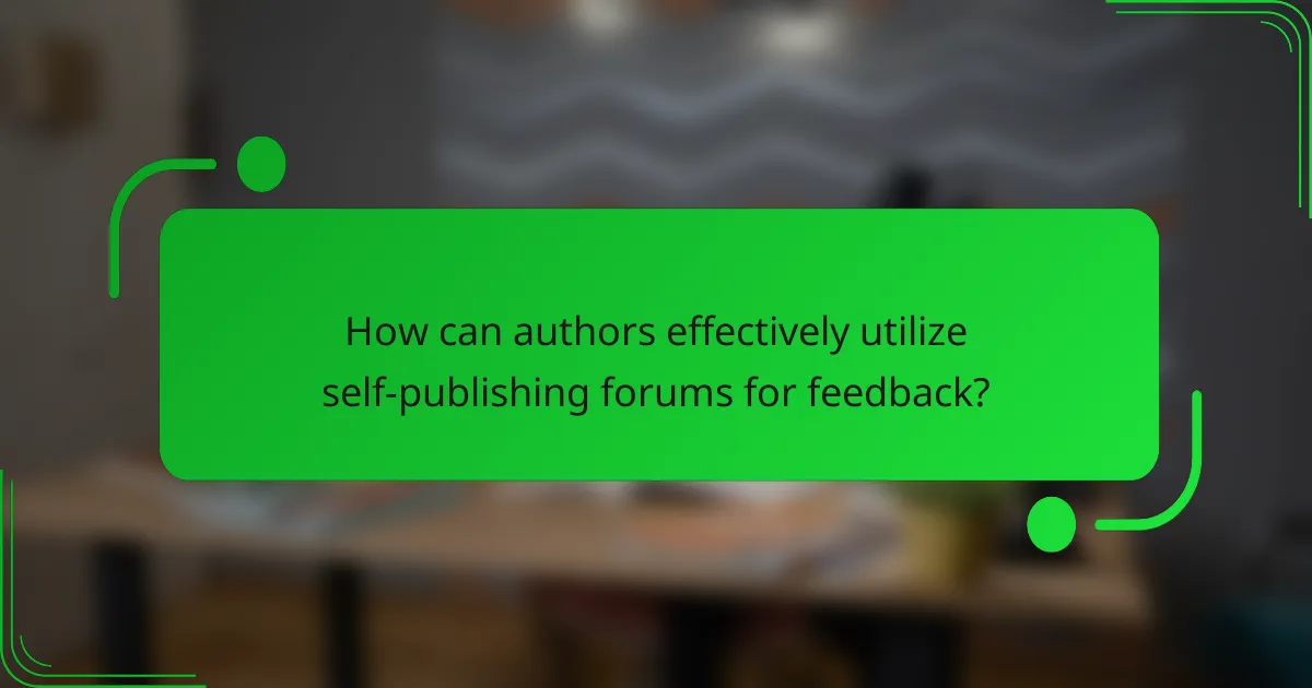 How can authors effectively utilize self-publishing forums for feedback?