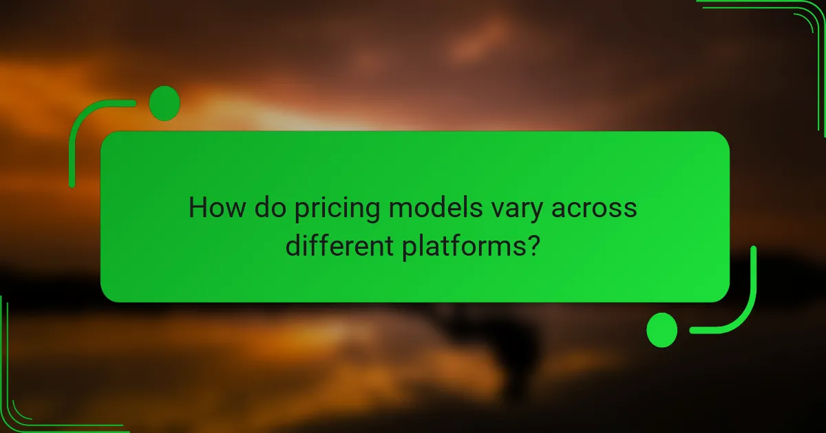 How do pricing models vary across different platforms?