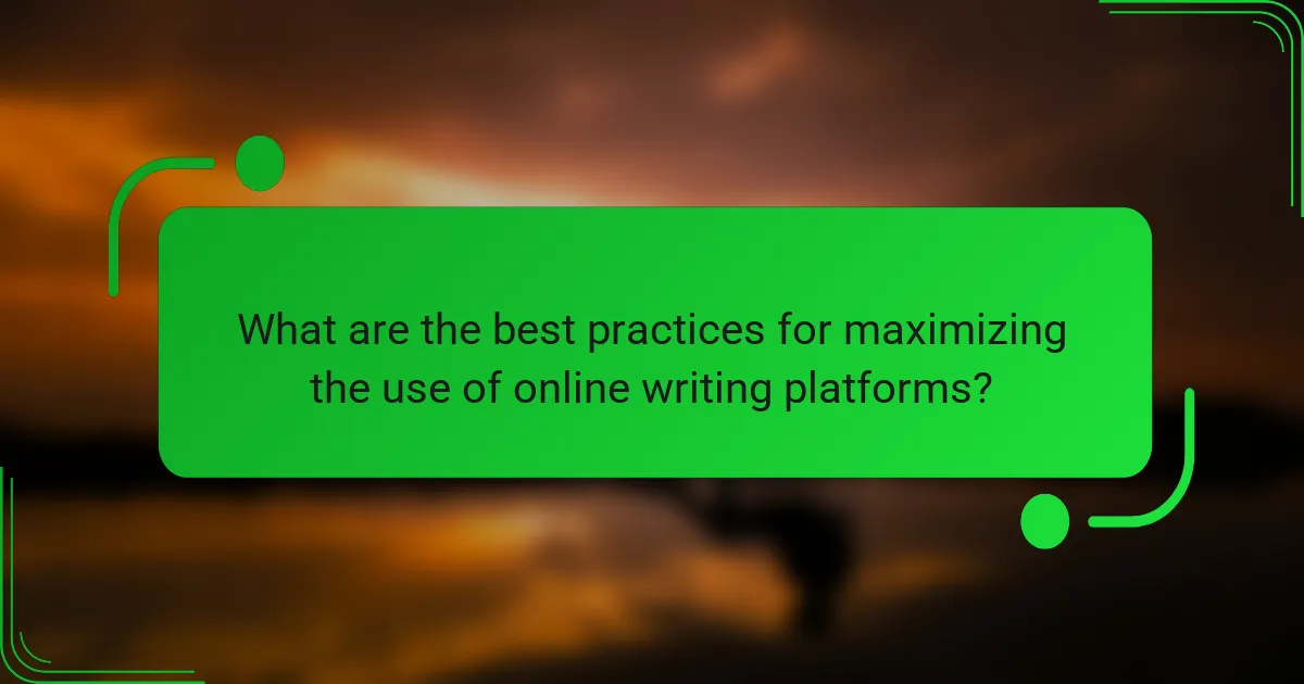 What are the best practices for maximizing the use of online writing platforms?