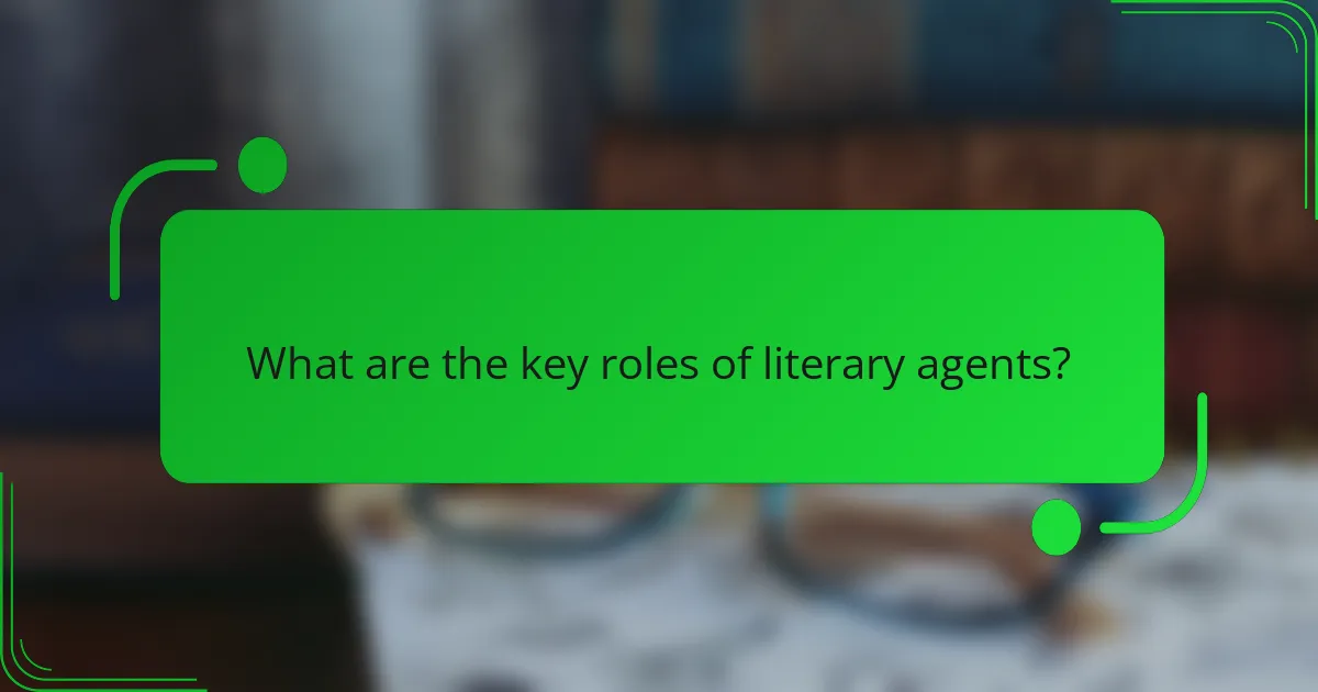 What are the key roles of literary agents?