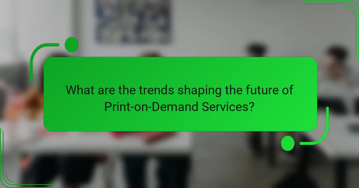 What are the trends shaping the future of Print-on-Demand Services?