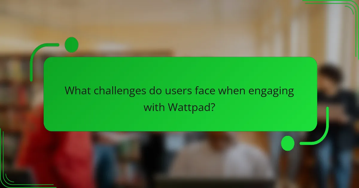 What challenges do users face when engaging with Wattpad?