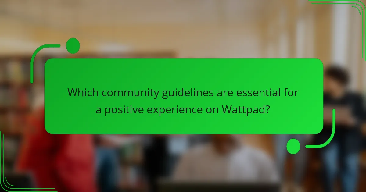 Which community guidelines are essential for a positive experience on Wattpad?